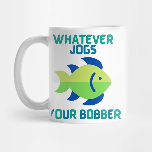 Whatever Jogs Your Bobber by Klssaginaw